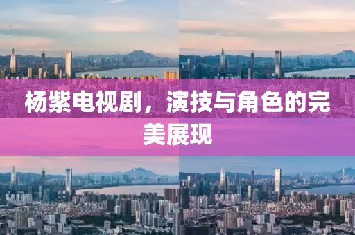 杨紫电视剧，演技与角色的完美展现
