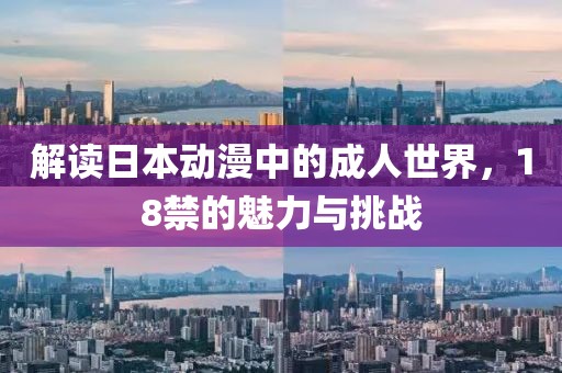 解读日本动漫中的成人世界，18禁的魅力与挑战