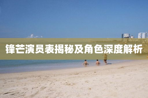 锋芒演员表揭秘及角色深度解析