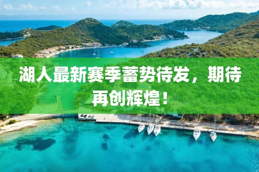 湖人最新赛季蓄势待发，期待再创辉煌！