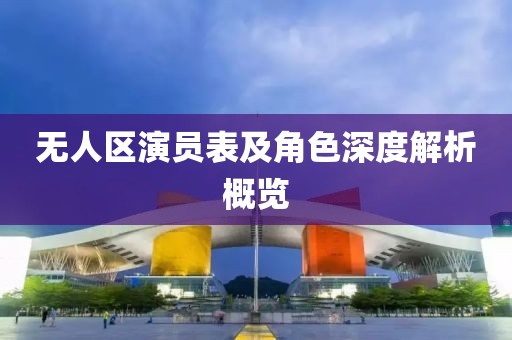 无人区演员表及角色深度解析概览