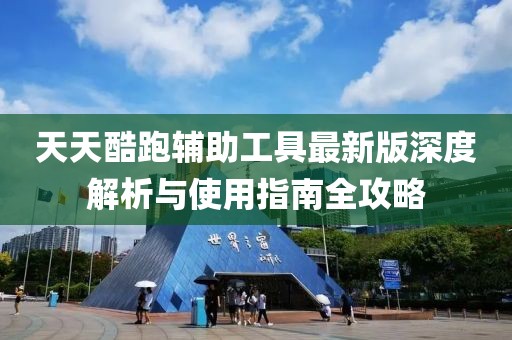 天天酷跑辅助工具最新版深度解析与使用指南全攻略