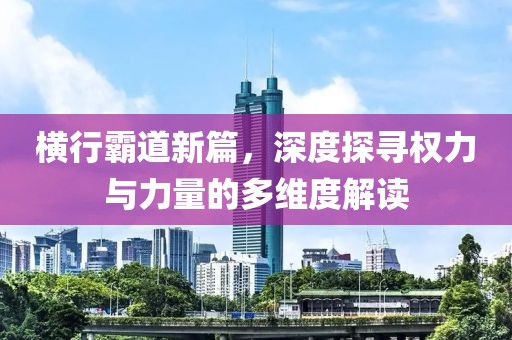 横行霸道新篇，深度探寻权力与力量的多维度解读