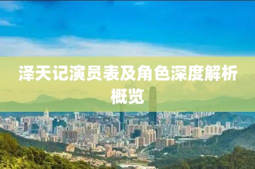 泽天记演员表及角色深度解析概览