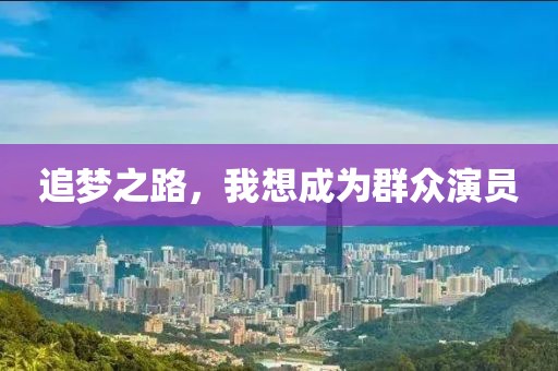 追梦之路，我想成为群众演员