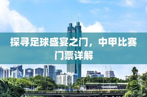 探寻足球盛宴之门，中甲比赛门票详解