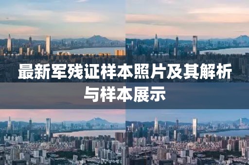 最新军残证样本照片及其解析与样本展示