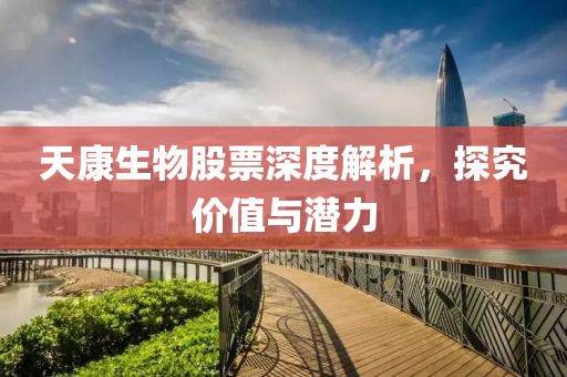 天康生物股票深度解析，探究价值与潜力
