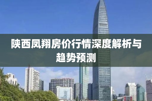 陕西凤翔房价行情深度解析与趋势预测