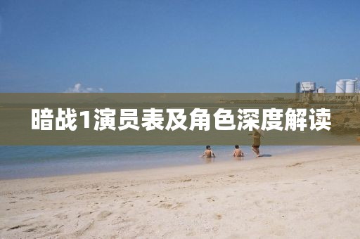 暗战1演员表及角色深度解读