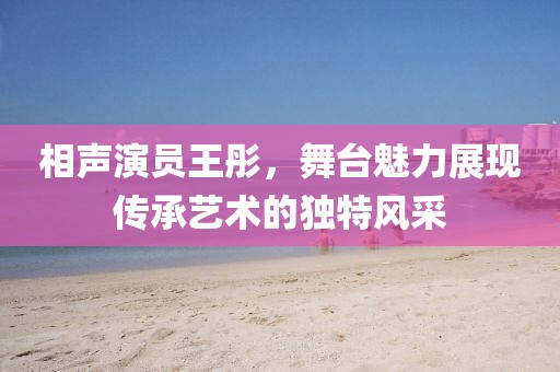 相声演员王彤，舞台魅力展现传承艺术的独特风采