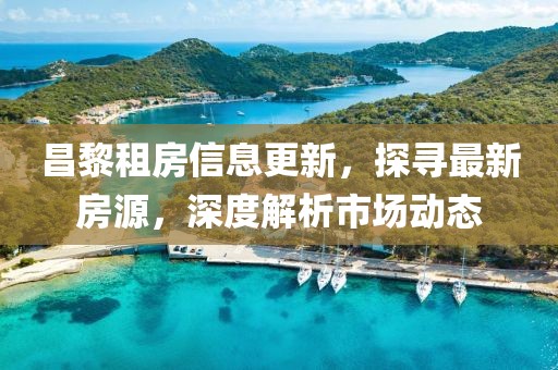 昌黎租房信息更新，探寻最新房源，深度解析市场动态