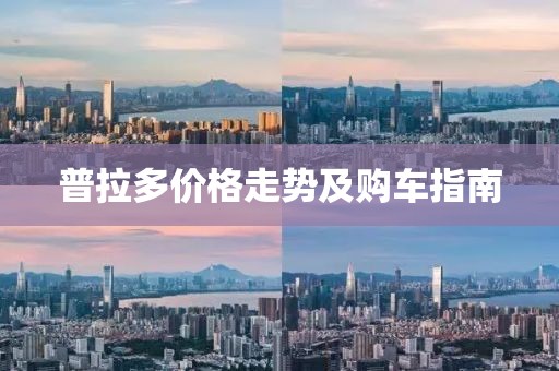 普拉多价格走势及购车指南
