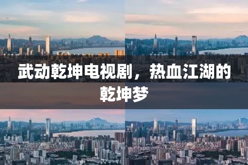 武动乾坤电视剧，热血江湖的乾坤梦