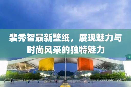 裴秀智最新壁纸，展现魅力与时尚风采的独特魅力