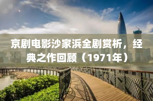 京剧电影沙家浜全剧赏析，经典之作回顾（1971年）
