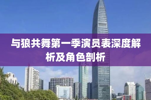 与狼共舞第一季演员表深度解析及角色剖析