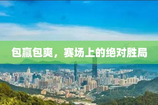 包赢包爽，赛场上的绝对胜局