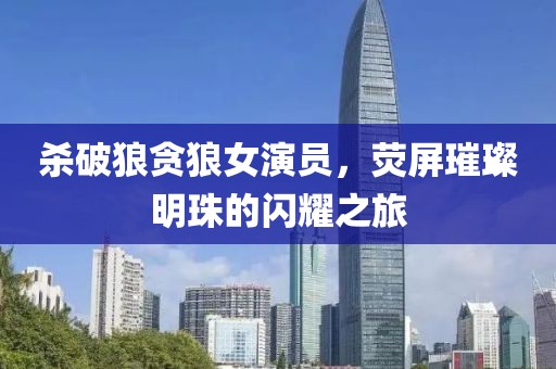 杀破狼贪狼女演员，荧屏璀璨明珠的闪耀之旅