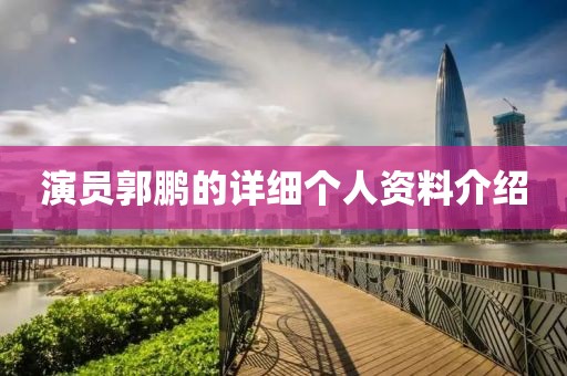演员郭鹏的详细个人资料介绍
