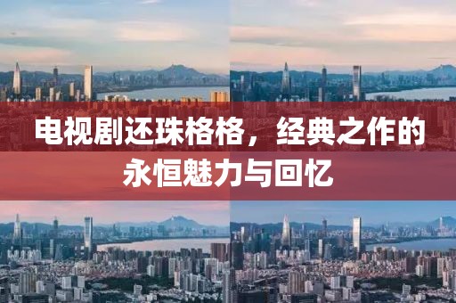 电视剧还珠格格，经典之作的永恒魅力与回忆