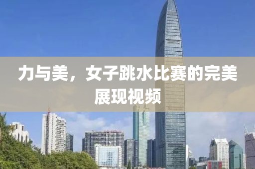 力与美，女子跳水比赛的完美展现视频