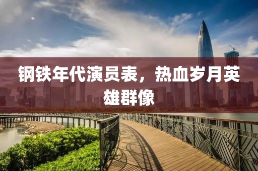钢铁年代演员表，热血岁月英雄群像
