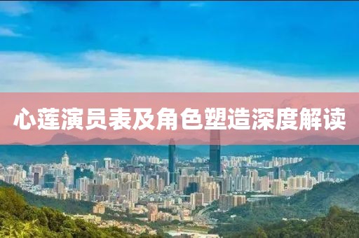 心莲演员表及角色塑造深度解读