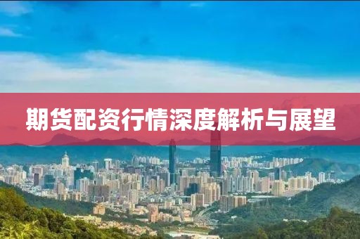 期货配资行情深度解析与展望