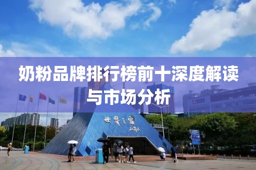奶粉品牌排行榜前十深度解读与市场分析