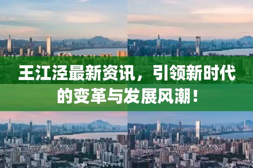 王江泾最新资讯，引领新时代的变革与发展风潮！