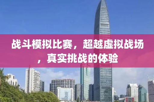 战斗模拟比赛，超越虚拟战场，真实挑战的体验