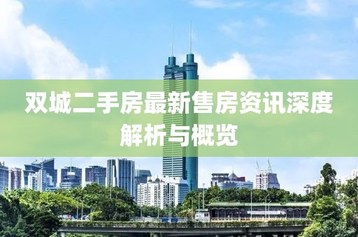 双城二手房最新售房资讯深度解析与概览