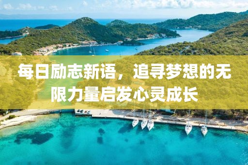 每日励志新语，追寻梦想的无限力量启发心灵成长