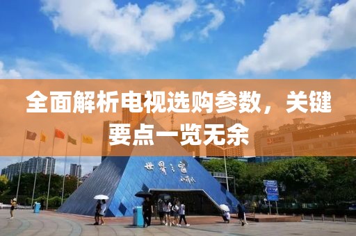 全面解析电视选购参数，关键要点一览无余