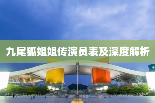 九尾狐姐姐传演员表及深度解析