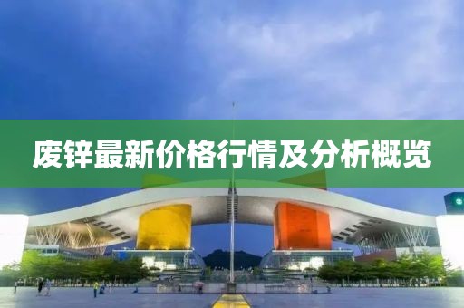 废锌最新价格行情及分析概览