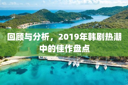 回顾与分析，2019年韩剧热潮中的佳作盘点
