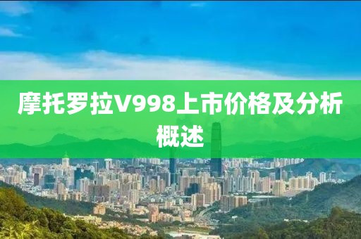 摩托罗拉V998上市价格及分析概述