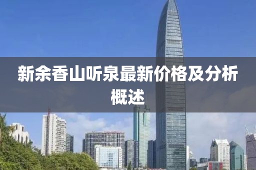 新余香山听泉最新价格及分析概述