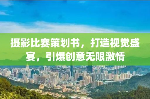 摄影比赛策划书，打造视觉盛宴，引爆创意无限激情
